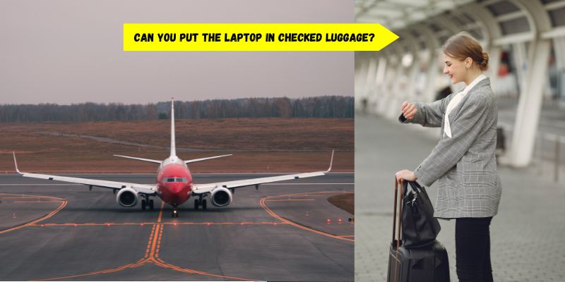 Can You Put the Laptop in Checked Luggage?